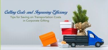 Cutting costs and improving efficiency: Tips for saving on transportation costs in corporate gifting
